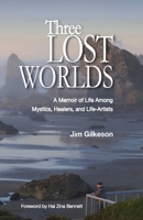 Three Lost Worlds: A Memoir of Life Among Mystics, Healers, and Life-Artists 1939301629 Book Cover