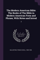 The Modern American Bible: The Books of The Bible in Modern American Form and Phrase, With Notes and Introd: 2 1377997294 Book Cover