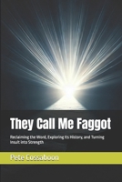 They Call Me Faggot: Reclaiming the Word, Exploring Its History, and Turning Insult into Strength B0DX2HN74C Book Cover