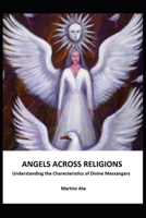 Angels Across Religions: Understanding the Characteristics of Divine Messengers B0BYGQKRZP Book Cover
