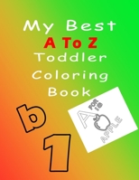 My Best A To Z Toddler Coloring Book: My best toddler alphabet with animal and number coloring book, early essentials coloring book fun with ABC, anim B08P1H6862 Book Cover