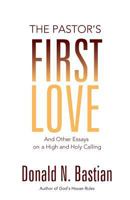 The Pastor's First Love: And Other Essays on a High and Holy Calling 1927483468 Book Cover