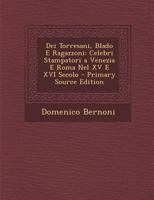 Dei Torresani, Blado E Ragazzoni: Celebri Stampatori a Venezia E Roma Nel XV E XVI Secolo 128949231X Book Cover