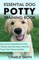 Essential Dog Potty Training Book: Easy Guide on Dog Bells for Potty Training, Dog Potty Grass, Potty Pad, Puppy Potty Training and More 1726383083 Book Cover