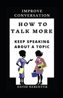 How To Talk More: Keep Speaking About A Topic (Improve Conversation) 0648383334 Book Cover