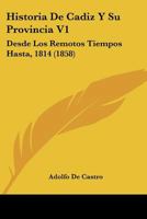 Historia De Cadiz Y Su Provincia V1: Desde Los Remotos Tiempos Hasta, 1814 (1858) 1167730224 Book Cover