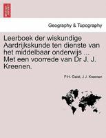 Leerboek der wiskundige Aardrijkskunde ten dienste van het middelbaar onderwijs ... Met een voorrede van Dr J. J. Kreenen. 1241347557 Book Cover