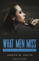 What Men Miss: Practical Female Psychology (The Joseph W. South Collection) B0FL7QYJ6H Book Cover