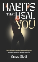 Habits That Heal YOU: Daily Self-Care Empowered by the Holistic African Dance Method 1914428501 Book Cover