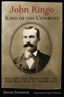 John Ringo, King of the Cowboys: His Life and Times from the Hoo Doo War to Tombstone 1574412434 Book Cover