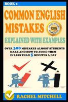 Common English Mistakes Explained With Examples: Over 300 Mistakes Almost Students Make and How To Avoid Them In Less Than 5 Minutes A Day (Book 1) 1521410488 Book Cover