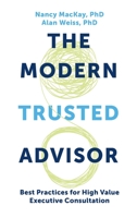 The Modern Trusted Advisor: Best Practices for High Value Executive Consultation 1637421370 Book Cover