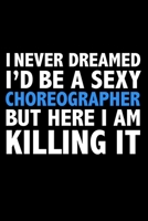 I never dreamed I'd a sexy choreographer but here I am killing it Career Journal 6 x 9 120 pages notebook: Funny Careers Graduation Notebook 167132479X Book Cover