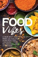 Food Vibes: A New Way for You to Enjoy What to Eat for How You Feel Through Food, relaxation and ayurveda 1803461349 Book Cover