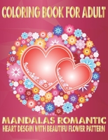 Coloring Book For Adult Mandalas Romantic Heart Design With Flower Pattern: World's Most Beautiful Mandalas for Stress Relief and Relaxation B083XX4W2H Book Cover