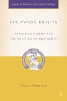 Hollywood Knights: Arthurian Cinema and the Politics of Nostalgia 1403966494 Book Cover