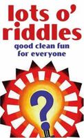 Lots O'Riddles: Good Clean Fun for Everyone 1593106920 Book Cover