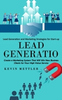 Lead Generation: Lead Generation and Marketing Strategies for Start-up (Create a Marketing System That Will Win New Business Clients fo 1998769844 Book Cover