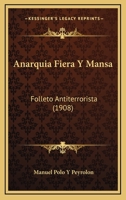 Anarquia Fiera Y Mansa: Folleto Antiterrorista (1908) 1273758986 Book Cover