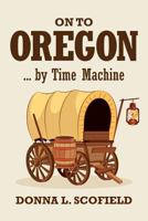 On to Oregon...by Time Machine 1546581367 Book Cover