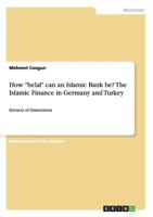 How "Helal" Can an Islamic Bank Be? the Islamic Finance in Germany and Turkey 3656687870 Book Cover