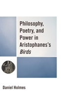 Philosophy, Poetry, and Power in Aristophanes's Birds 1498590764 Book Cover