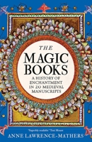 The Magic Books: A Medieval History of Enchantment in 20 Extraordinary Manuscripts 0300244436 Book Cover