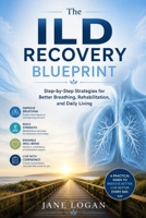 The ILD Recovery Blueprint: Step-by-Step Strategies for Better Breathing, Rehabilitation, and Daily Living B0HGYC9JF8 Book Cover