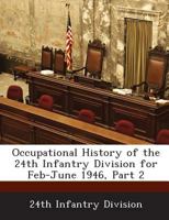 Occupational History of the 24th Infantry Division for Feb-June 1946, Part 2 1288592809 Book Cover