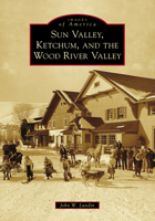 Sun Valley, Ketchum, and the Wood River Valley 1467105333 Book Cover