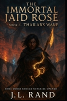 The Immortal Jaid Rose Book 5: Thailar’s Wake: Some Doors Should Never Be Open B0FQTX9J6C Book Cover