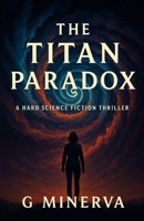 The Titan Paradox: Hard Science Fiction Thriller B0FMXYKMGG Book Cover