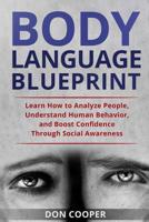 Body Language Blueprint: Learn How to Analyze People, Understand Human Behavior, and Boost Confidence Through Social Awareness 1790628644 Book Cover