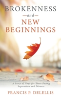 Brokenness and New Beginnings: A Story of Hope for Those Facing Separation and Divorce 166429788X Book Cover