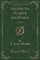 Ireland Its Humour and Pathos: A Study (Classic Reprint) 1331232961 Book Cover