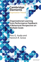 Organizational Learning from Performance Feedback: A Behavioral Perspective on Multiple Goals 1108440932 Book Cover