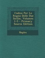 Codice Per Lo Regno Delle Due Sicilie, Volumes 1-5 1019134003 Book Cover