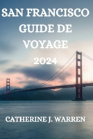 SAN FRANCISCO GUIDE DE VOYAGE 2024 (French Edition) B0CVFP58WS Book Cover