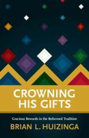 Crowning His Gifts: Gracious Rewards in the Reformed Tradition 1959515004 Book Cover