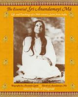 The Essential Sri Anandamayi Ma: Life and Teachings of a 20th century Saint from India (Spiritual Masters--East & West Series) 1933316411 Book Cover
