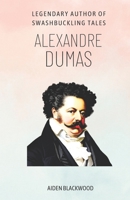 Alexandre Dumas: Legendary Author of Swashbuckling Tales B0C1JGPK2X Book Cover