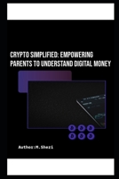 Crypto Simplified: Empowering Parents to Understand Digital Money B0DTFZMC37 Book Cover