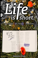Life Is Short : Be Helped - Be Healed - Be Whole 0999711717 Book Cover