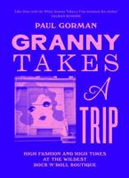 Granny Takes a Trip: High Fashion and High Times at the Wildest Rock 'n' Roll Boutique 1399623613 Book Cover