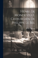 Henri de Mondeville, Chirurgien de Philippe Le Bel 0270092587 Book Cover