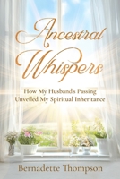 Ancestral Whispers: How My Husband's Passing Unveiled My Spiritual Inheritance 1732294658 Book Cover