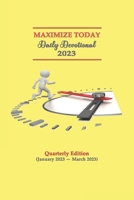 Maximize Today Daily Devotional 2023: Quarterly Edition (January 2023 - March 2023) B0BVDLH3ML Book Cover