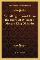 Swindling Exposed From The Diary Of William B. Moreau King Of Fakirs 141795437X Book Cover