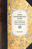 Grand transformation scenes in the United States; or, Glimpses of home after thirteen years abroad 1429004274 Book Cover