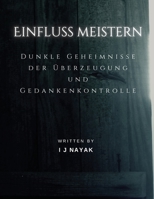 Einfluss meistern: Dunkle Geheimnisse der Überzeugung und Gedankenkontrolle (German Edition) B0CLQRMTNX Book Cover